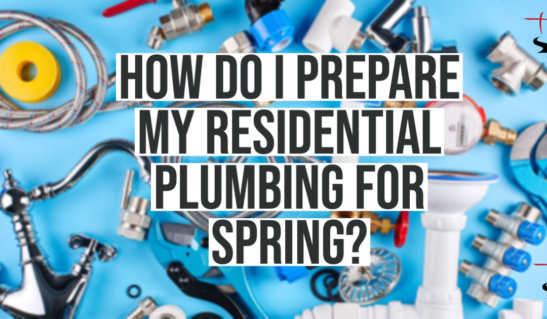How Do I Prepare My Residential Plumbing For Spring?