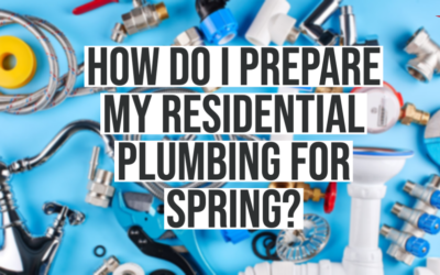 How Do I Prepare My Residential Plumbing For Spring?